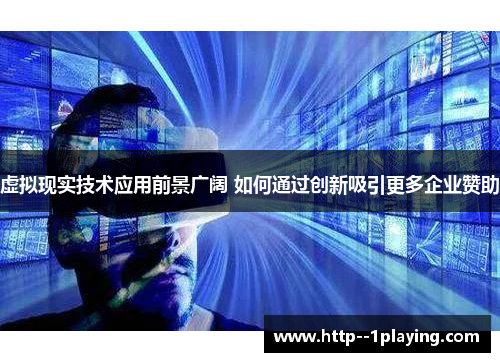 虚拟现实技术应用前景广阔 如何通过创新吸引更多企业赞助