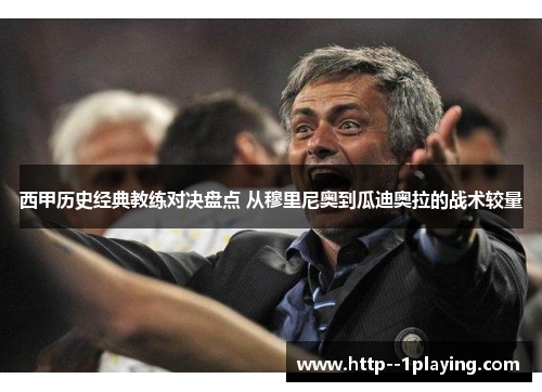 西甲历史经典教练对决盘点 从穆里尼奥到瓜迪奥拉的战术较量 西甲历史经典教练对决盘点 从穆里尼奥到瓜迪奥拉的战术较量