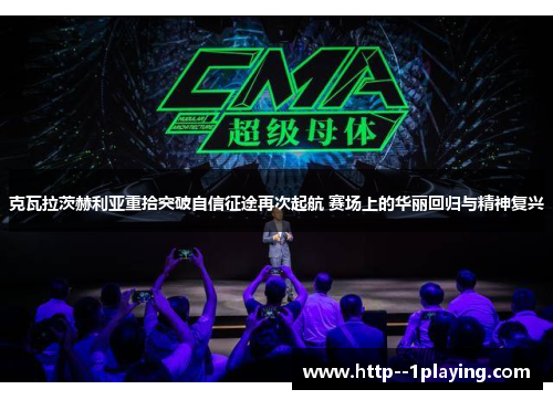 克瓦拉茨赫利亚重拾突破自信征途再次起航 赛场上的华丽回归与精神复兴 克瓦拉茨赫利亚重拾突破自信征途再次起航 赛场上的华丽回归与精神复兴