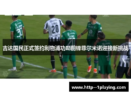 吉达国民正式签约利物浦功勋前锋菲尔米诺迎接新挑战 吉达国民正式签约利物浦功勋前锋菲尔米诺迎接新挑战