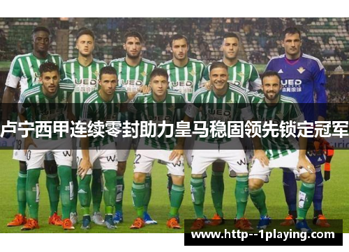 卢宁西甲连续零封助力皇马稳固领先锁定冠军 卢宁西甲连续零封助力皇马稳固领先锁定冠军