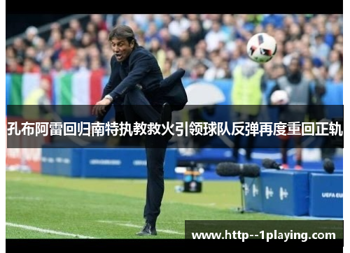 孔布阿雷回归南特执教救火引领球队反弹再度重回正轨
