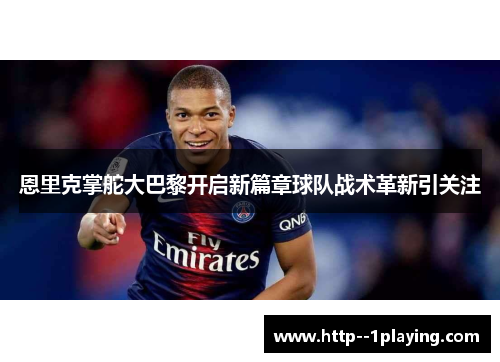 恩里克掌舵大巴黎开启新篇章球队战术革新引关注