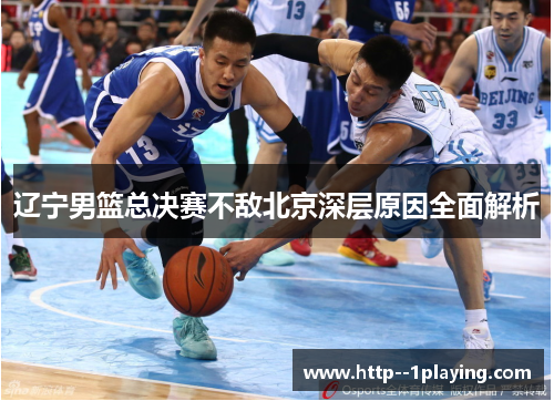 辽宁男篮总决赛不敌北京深层原因全面解析 辽宁男篮总决赛不敌北京深层原因全面解析
